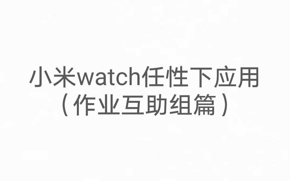 小米watch任性下应用(作业互助组篇)哔哩哔哩bilibili