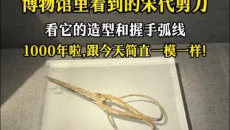 博物馆里看到的宋代剪刀，跟今天简直一模一样！