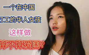 Download Video: 一个在中国打工的华人女孩，这样做算不算爱国？