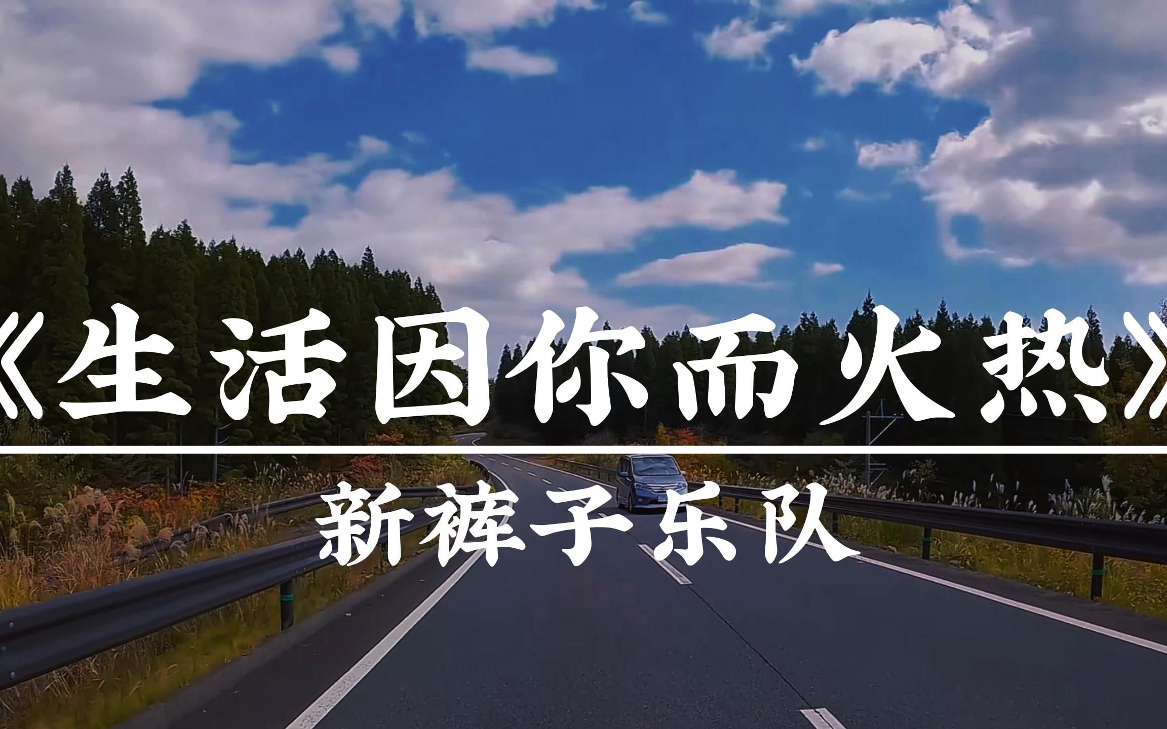 《生活因你而火热》 新裤子乐队 |“那平淡如水的生活 因为你而火热” 蓝天白云乡村公路高品质治愈纯享版哔哩哔哩bilibili