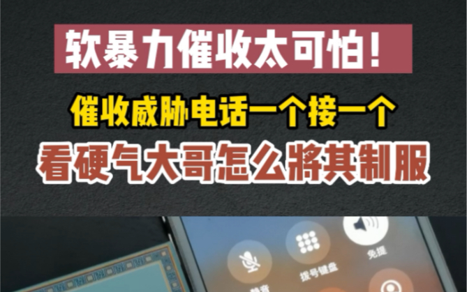 软暴力催收太可怕!催收威胁电话一个接一个,看硬气大哥怎么将其制服哔哩哔哩bilibili