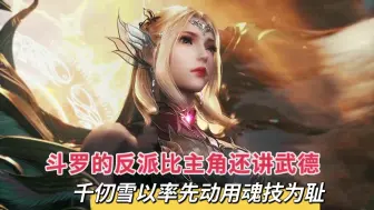 Descargar video: 斗罗的反派比唐三还讲武德，千仞雪的人品真的比唐三好