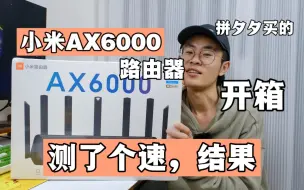 下载视频: 拼夕夕400块买了个小米AX6000路由器，开箱测评，配合千兆网到底咋样？