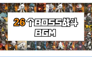 Download Video: 【明日方舟】26个BOSS的战斗BGM，全在这一个视频里