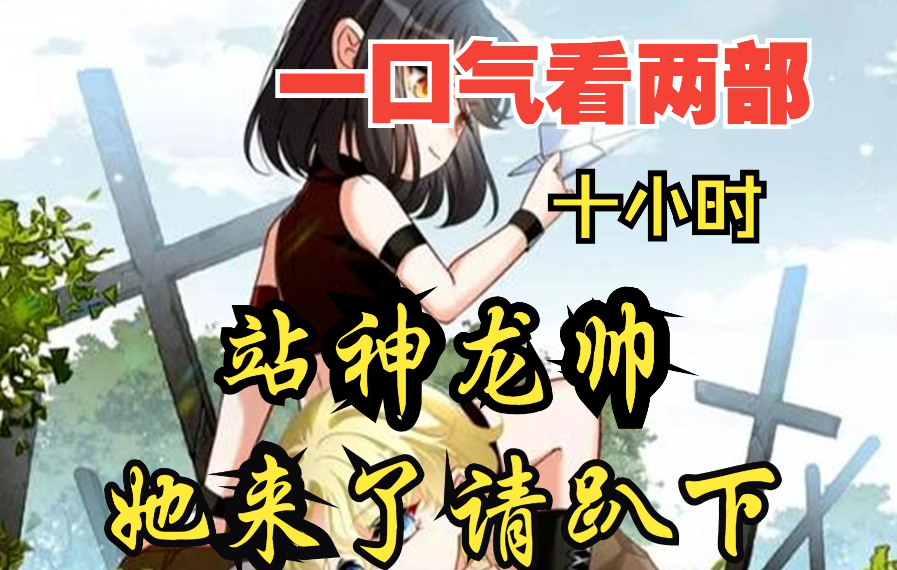 [图]【内卷区up】一口气看两部漫画，10小时超长漫画解说《她来了请趴下，站神龙帅》，看爽漫拒绝带脑子！