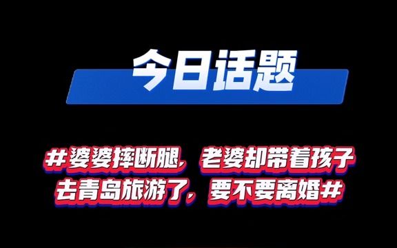 婆婆摔断腿,老婆却带着孩子去青岛旅游了,要不要离婚?哔哩哔哩bilibili