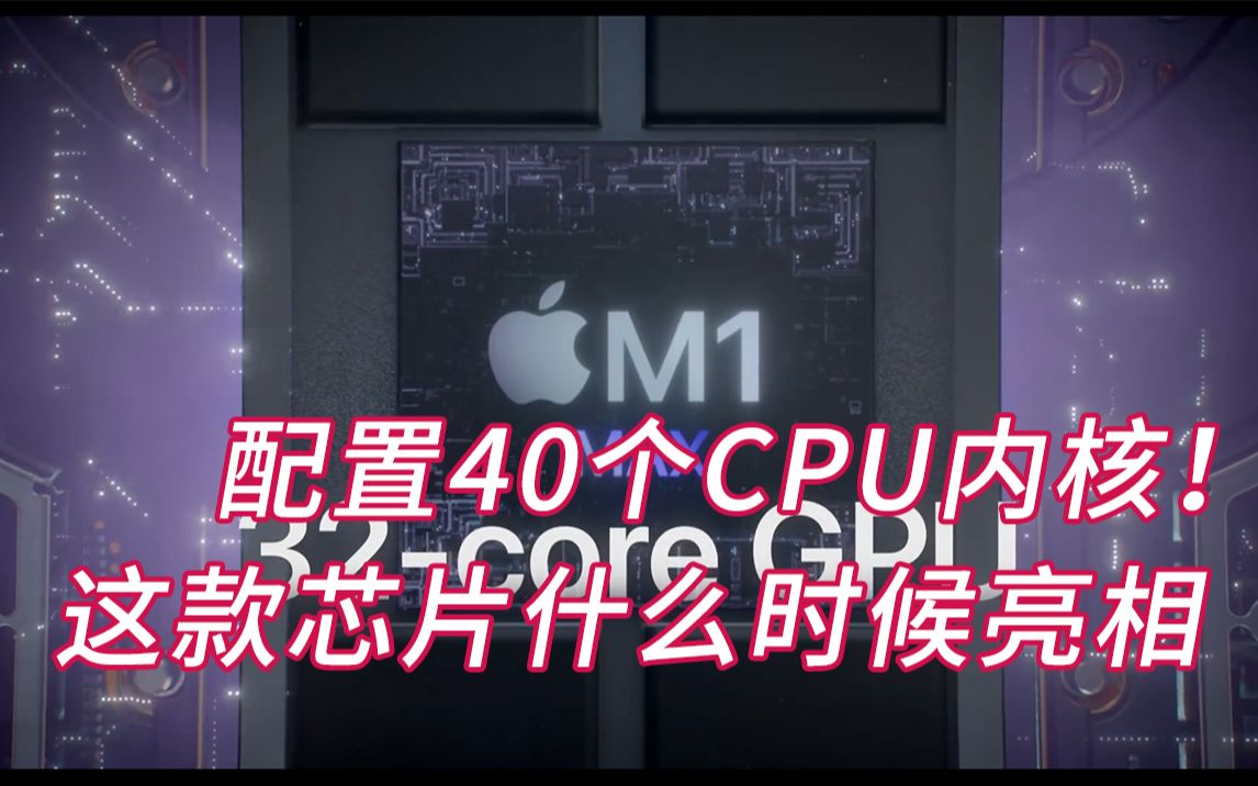 苹果正在开发新款芯片,最顶级的一款芯片会配置40个CPU内核哔哩哔哩bilibili