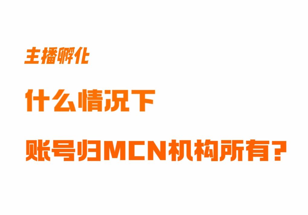 什么情况下,账号归MCN机构所有?哔哩哔哩bilibili