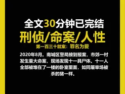 Download Video: （刑侦文）刑侦/现实/人性，南城区警局接到报案，市郊一村发生重大命案，现场发现十一具尸体。（第一百三十案）