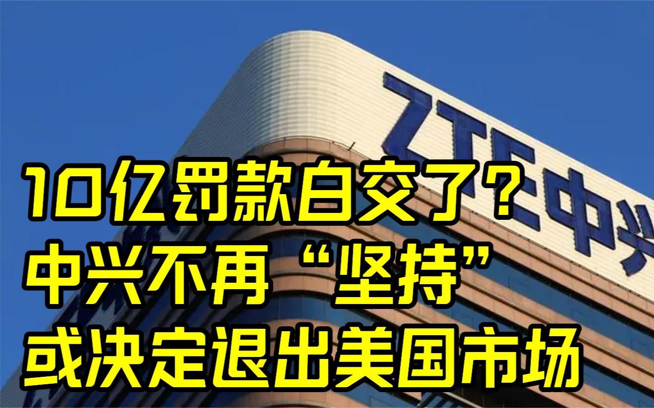 10亿罚款白交了?中兴不再“坚持”,或决定退出美国市场哔哩哔哩bilibili