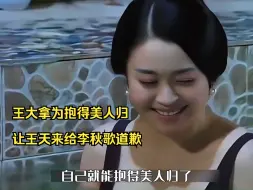 Download Video: 王大拿为抱得美人归，让王天来给李秋歌道歉