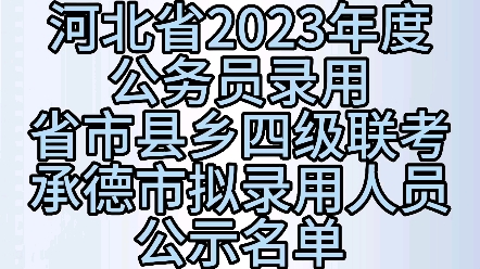 河北省2023年度公务员录用省市县乡四级联考承德市拟录用人员公示名单哔哩哔哩bilibili