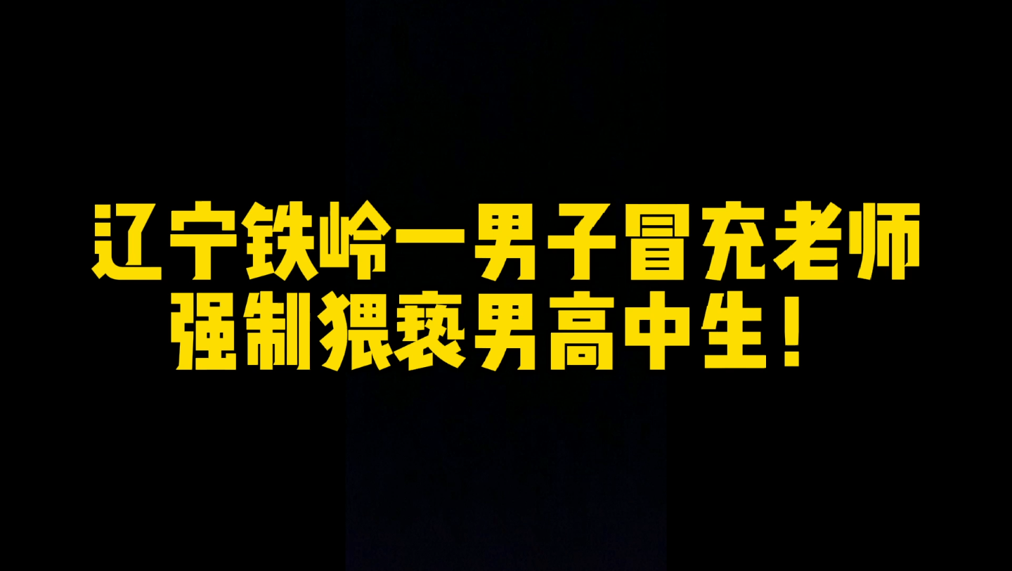 辽宁铁岭一男子冒充老师,诱骗男高中生至楼道后强制猥亵!还是个惯犯哔哩哔哩bilibili