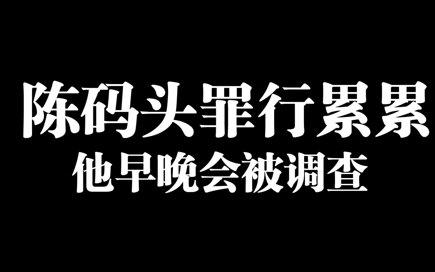 陈码头罪行罄竹难书,他的好日子快到头了哔哩哔哩bilibili