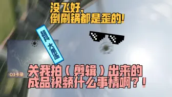 飞的时候倒刷锅刷得不好关我成品视频什么事情啊？！ 第一次试飞某特别机，截个片段，整个小活