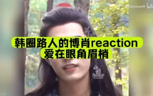 下载视频: 【博君一肖】韩圈路人的<爱在眼角眉梢>reaction || 她一开始还觉得肖肖是温柔攻哈哈哈哈哈