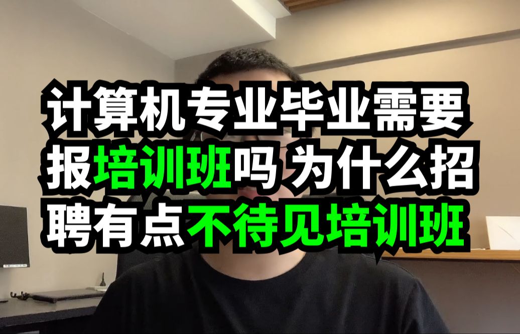 计算机编程大学毕业需要报培训班吗,为什么市面上招聘的公司不待见培训班出来的学生哔哩哔哩bilibili