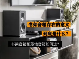 下载视频: 书架音箱存在的意义是什么？为什么书架音箱被人诟病却还是有很多人买？落地箱和书架音箱到底应该如何选择？