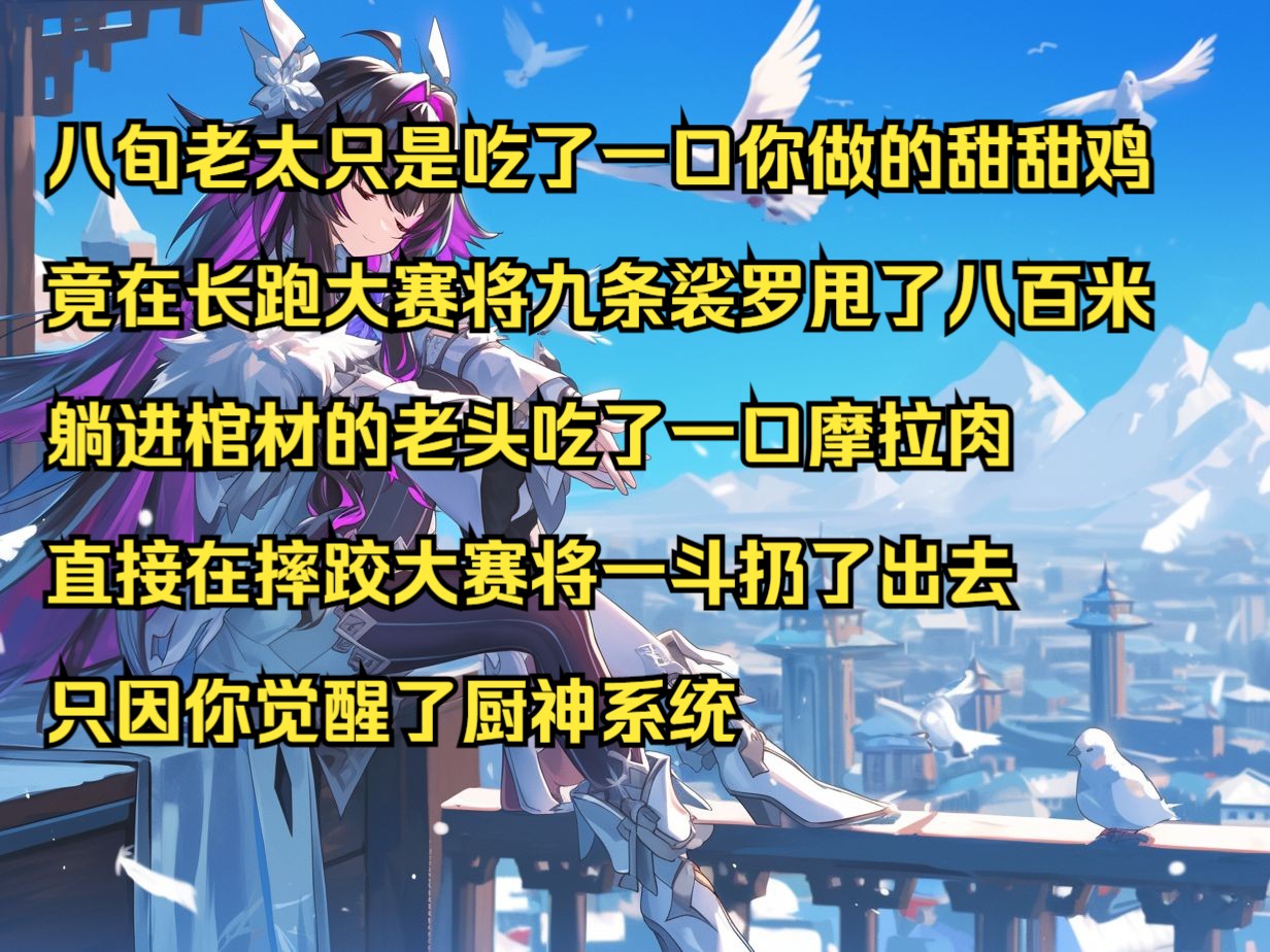 [图]【另类厨神】八旬老太只是吃了一口你做的甜甜鸡 竟在长跑大赛将九条裟罗甩了八百米 躺进棺材的老头吃了一口摩拉肉 直接在摔跤大赛将一斗扔了出去 只因你觉醒了厨神系统