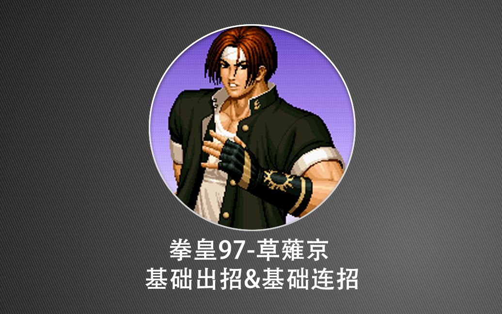 KOF97草薙京 出招表[基础出招&基础连技&进阶连技]哔哩哔哩bilibili