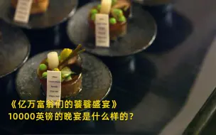 Download Video: 【亿万富翁们的饕餮盛宴】看点2：10000英镑的晚宴是什么样的？竖版