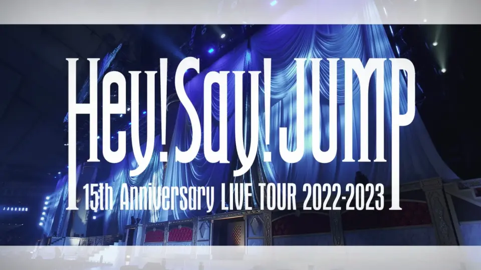 Hey! Say! JUMP - 15th Anniversary LIVE TOUR 2022-2023 [Official 