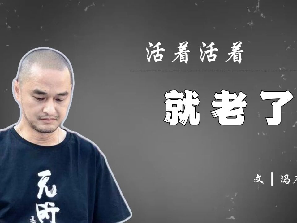 经典散文:《活着活着就老了》,作者:冯唐哔哩哔哩bilibili