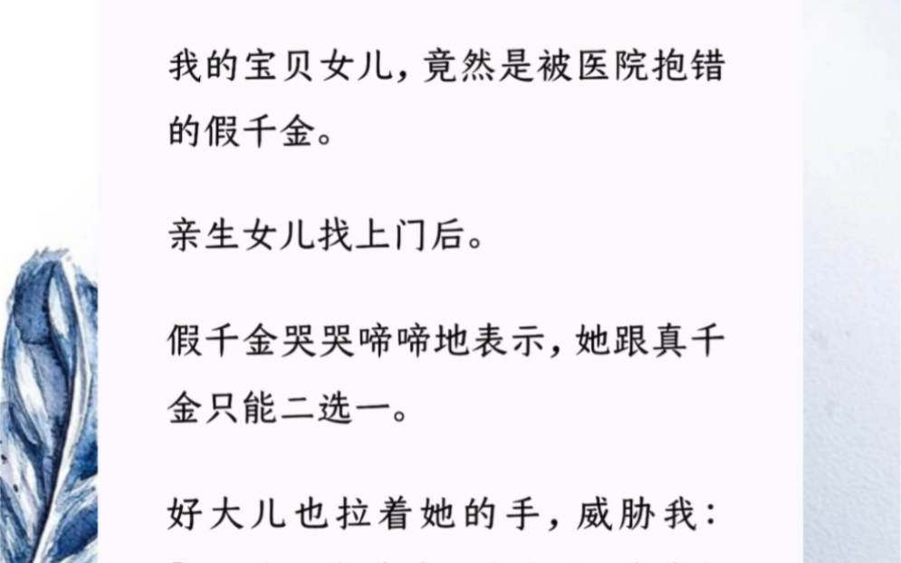 [图]我的宝贝女儿竟然是被医院抱错的假千金。亲生女儿找上门后，假千金哭哭啼啼地表示，她跟真千金只能二选一。好大儿也拉着她的手，威胁我。