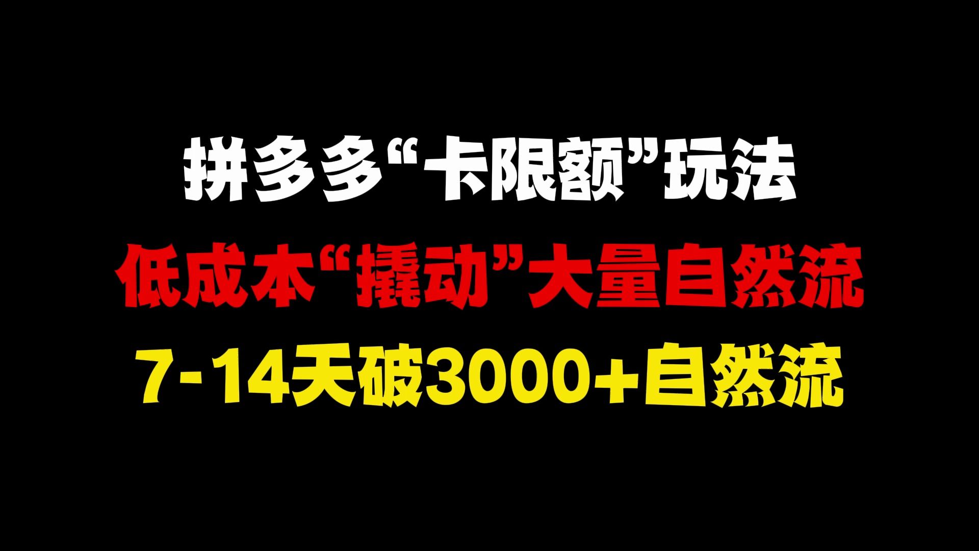 拼多多新店“卡限额”玩法,低成本撬动店铺大量自然流量,714天破3000+自然流!拼多多运营、拼多多开店教程、拼多多开店、拼多多运营教程,拼多多...