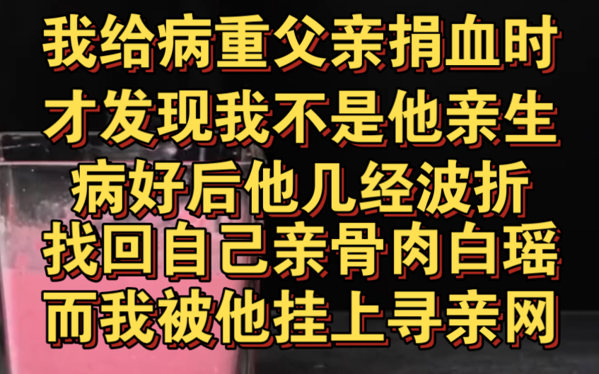 [图]我给病重父亲捐血时，才发现我不是他亲生的，病好后他几经波折找回亲骨肉，我被挂上寻亲网