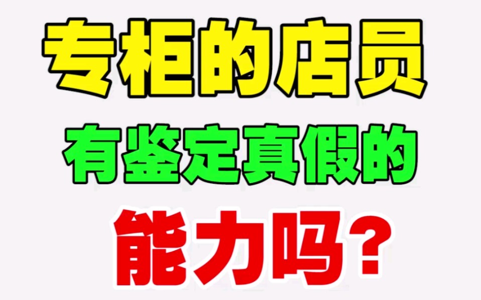 ＂支持专柜验货＂是否靠谱?店员有鉴定真假的能力吗?哔哩哔哩bilibili