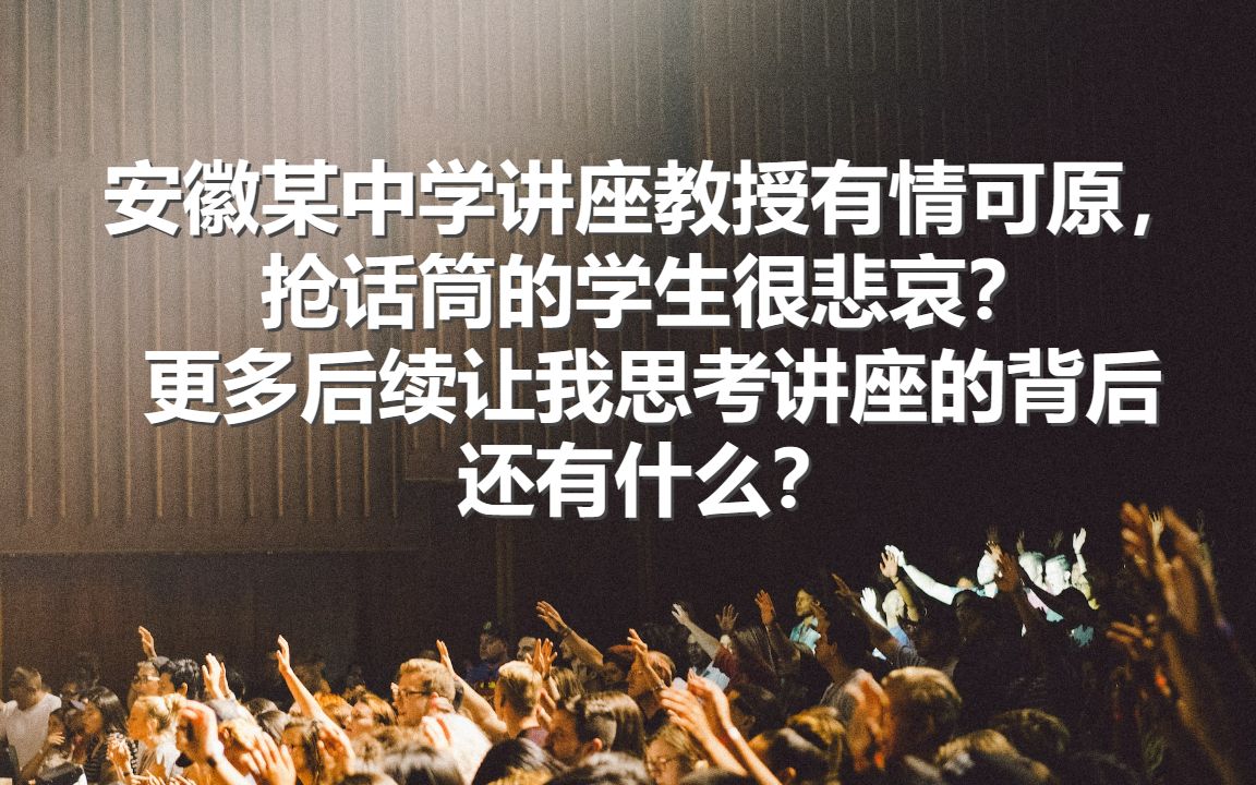 安徽某中学讲座教授有情可原,抢话筒的学生很悲哀?更多后续让我思考讲座的背后还有什么?哔哩哔哩bilibili