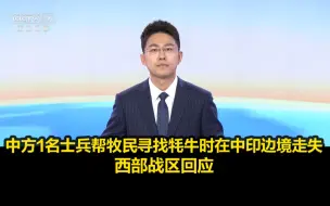 下载视频: 中方1名士兵帮牧民寻找牦牛时在中印边境走失，西部战区回应