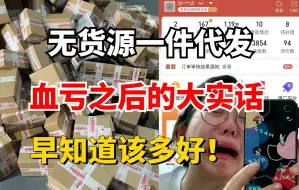 做无货源一件代发血亏之后的大实话！被毒打才终于把无货源一件代发保姆级流程全部理清楚啦！要是早知道该多好！