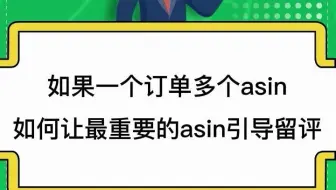 如果一个订单多个asin 如何让最重要的asin引导留评 asin优先级#智慧卖家