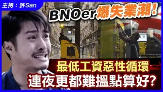 BNOer爆失业潮！最低工资恶性循环，连夜更都难搵点算好？