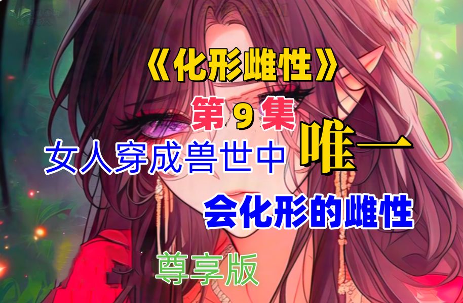 [图]第9集：《化形雌性》宠粉继续更新版，兽世、1vN、双强、成长、日常、有点搞笑