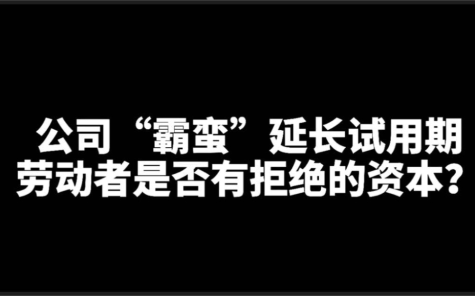 公司“霸蛮”延长试用期,劳动者是否有拒绝的资本?可以拒签吗?哔哩哔哩bilibili