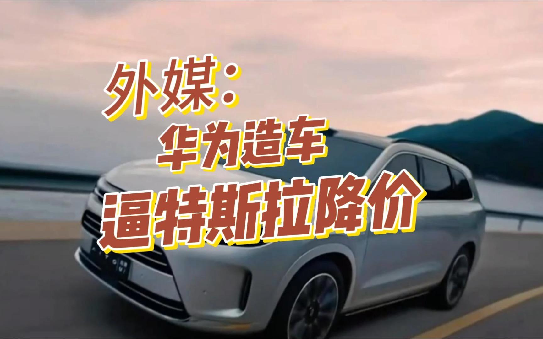 华为造车遥遥领先!逼特斯拉降价