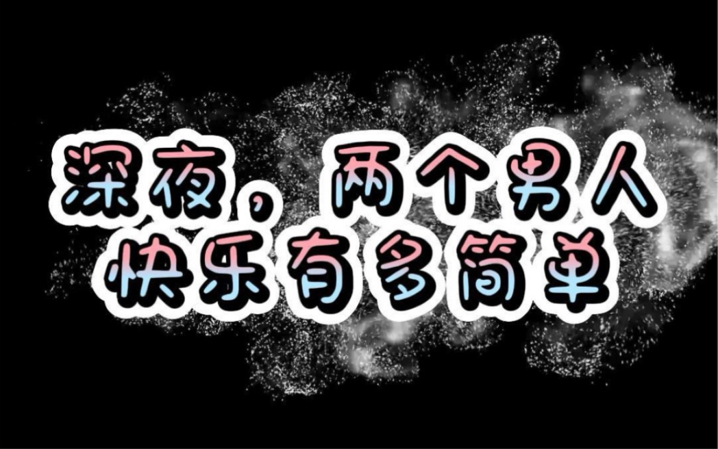 深夜男人的快乐有多简单,尤其是两个男人..哔哩哔哩bilibili