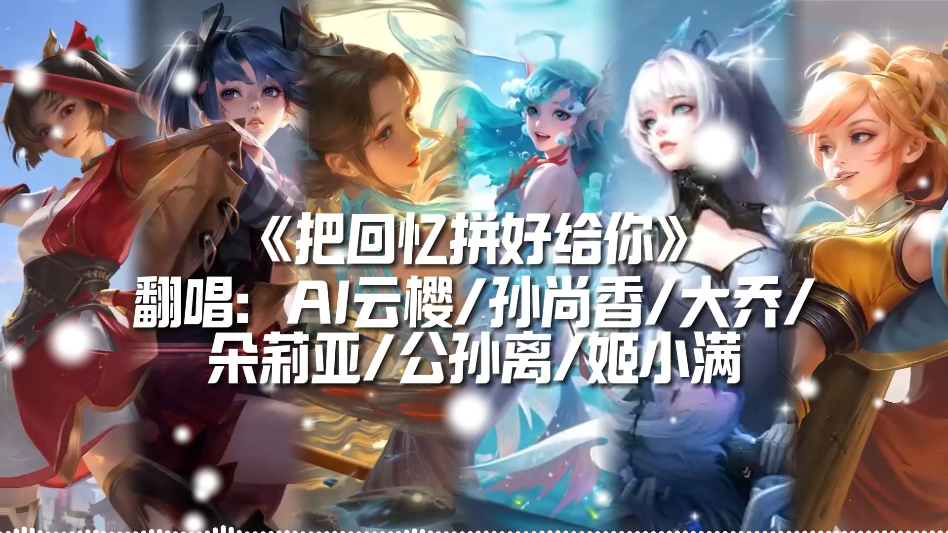 【ai云樱/孙尚香/大乔/朵莉亚/公孙离/姬小满】翻唱《把回忆拼好给你