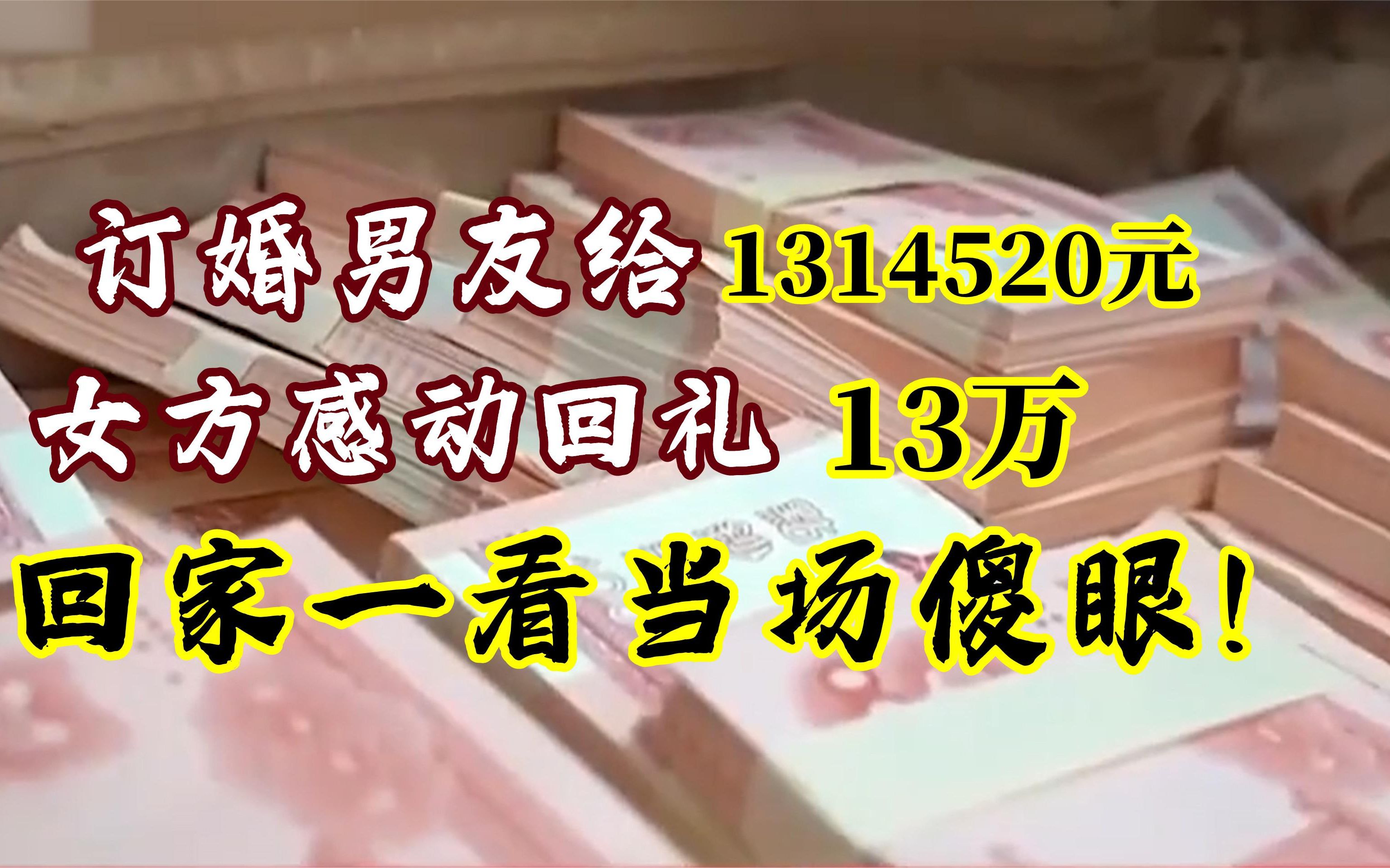 订婚男友给1314520元!女方感动回礼13万!回家一看傻眼了!哔哩哔哩bilibili