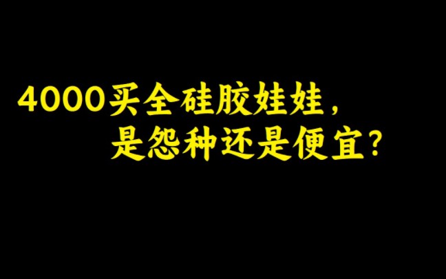 [图]纯干货分享：4000买全硅胶娃娃，是怨种还是便宜？