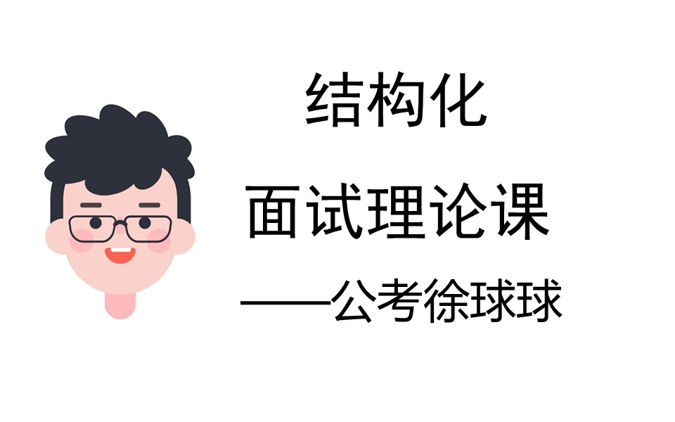 结构化面试基础课——徐球球(适用公务员、选调生、事业单位、三支一扶、人民银行和烟草等的结构化面试)哔哩哔哩bilibili