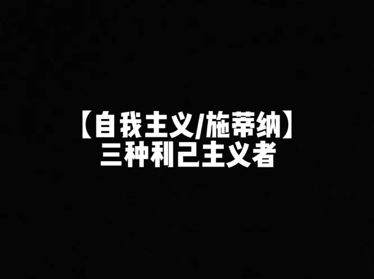 【自我主义/施蒂纳】三种利己主义者哔哩哔哩bilibili