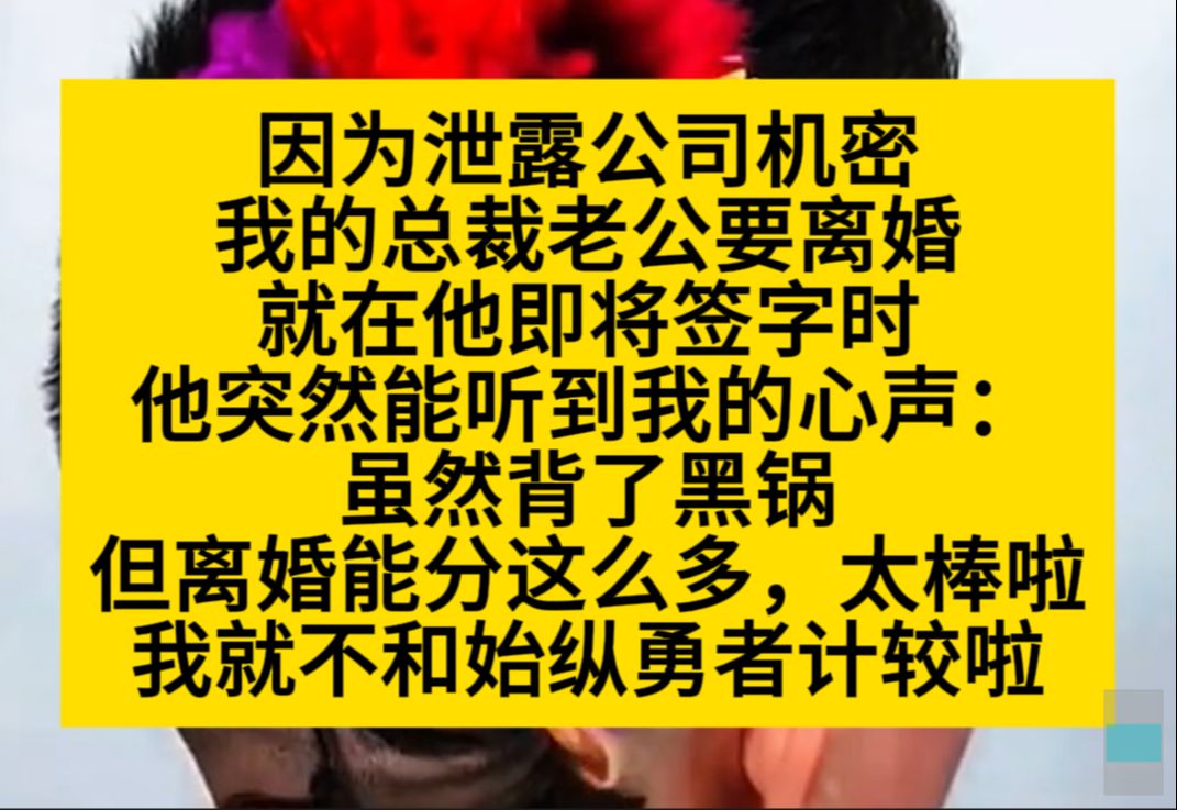 因为泄露公司机密,总裁老公要和我离婚,可就在签字那刻,他听到了我的心声……小说推荐哔哩哔哩bilibili