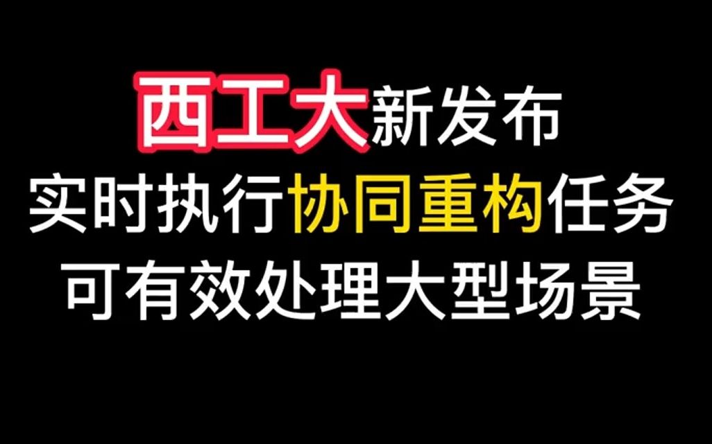 西工大新发布:实时执行协同重构任务,可有效处理大型场景!哔哩哔哩bilibili