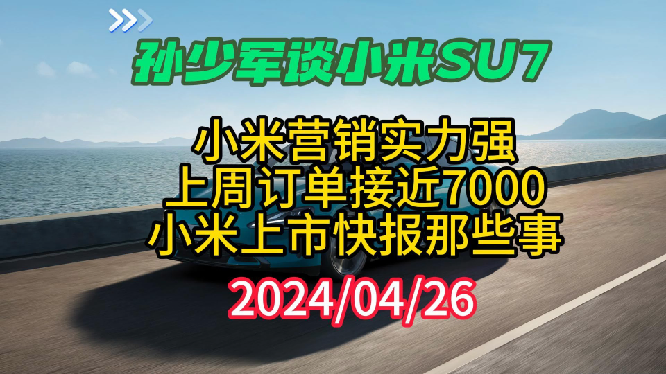 孙少军谈小米汽车SU7:小米营销实力强,上周订单接近7000,小米汽车上市快报那些事哔哩哔哩bilibili