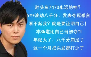 Download Video: 【经典造谣】YYF成功渡劫八千分，发表感言：所有人都质疑我，我就是要证明自己；这次冲八千难度堪比当初拿TI冠军；年纪大了，头发都打秃了很多！