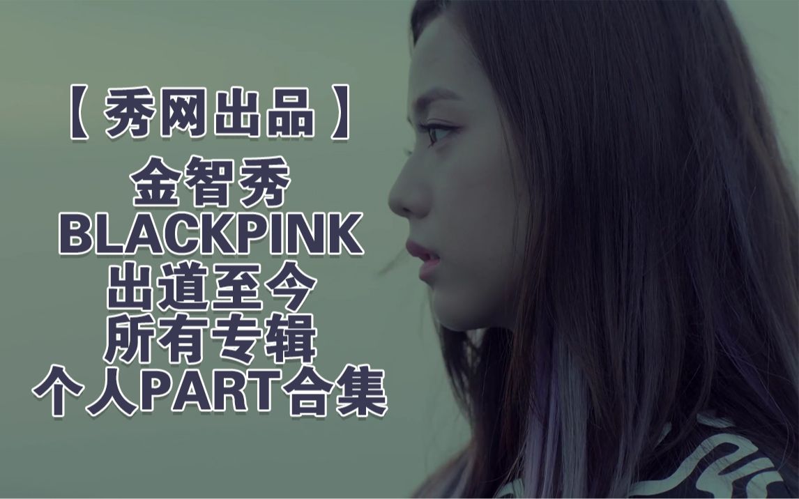 【金智秀】【秀网出品】金智秀BLACKPINK JISOO出道至今 BLACKPINK专辑个人PART合集哔哩哔哩bilibili